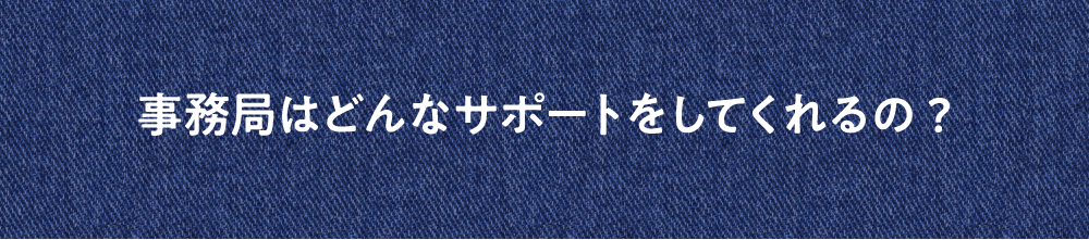 事務局はどんなサポートをしてくれるの?