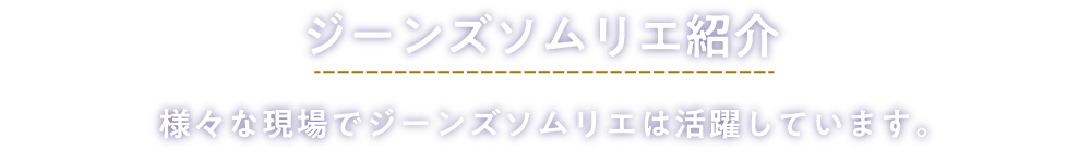 ジーンズソムリエ紹介 様々な現場でジーンズソムリエは活躍しています。